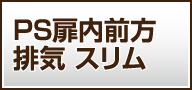 PS扉内前方排気スリム