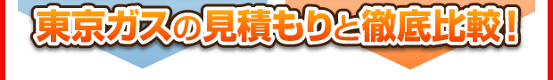 東京ガスの見積もりと徹底比較